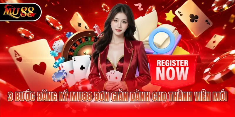 3 bước đăng ký MU88 đơn giản dành cho thành viên mới