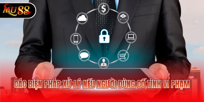 Các biện pháp xử lý nếu người dùng cố tình vi phạm