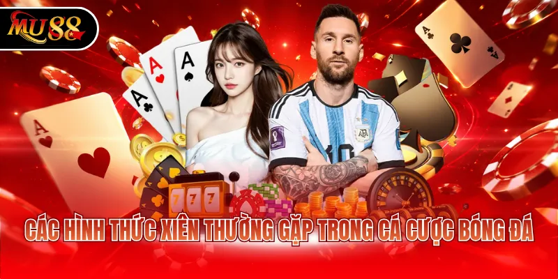 Các hình thức xiên thường gặp trong cá cược bóng đá