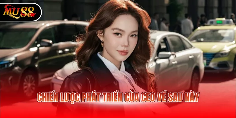 Chiến lược phát triển của CEO về sau này