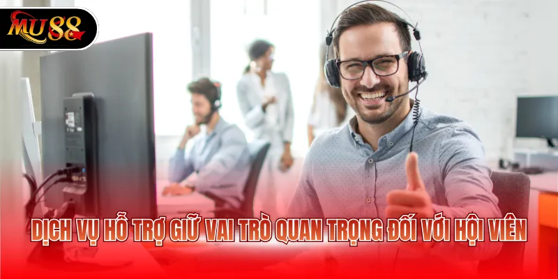 Dịch vụ hỗ trợ giữ vai trò quan trọng đối với hội viên