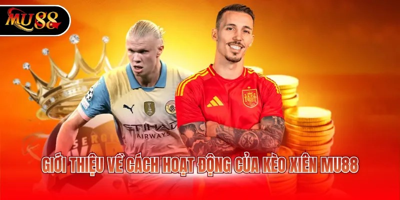 Giới thiệu về cách hoạt động của kèo xiên MU88