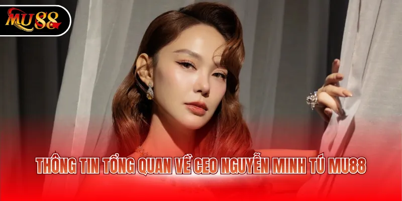Thông tin tổng quan về CEO Nguyễn Minh Tú MU88
