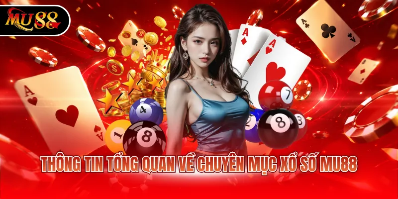 Thông tin tổng quan về chuyên mục xổ số MU88