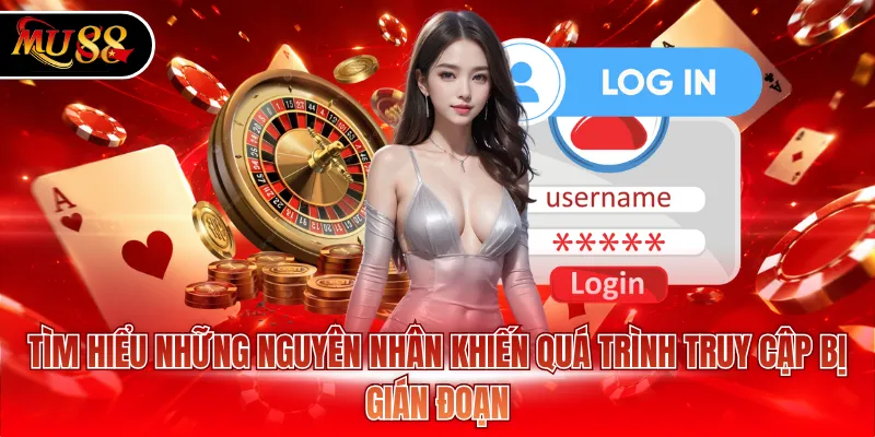 Tìm hiểu những nguyên nhân khiến quá trình truy cập bị gián đoạn