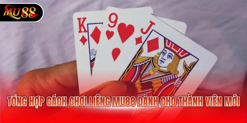 Tổng hợp cách chơi Liêng MU88 dành cho thành viên mới