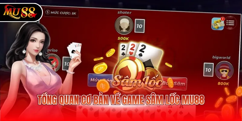 Tổng quan cơ bản về game Sâm Lốc MU88